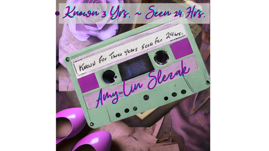 Known 3 Yrs, Seen 24 Hrs BY Amy-Lin Slezak SONG COVER ART